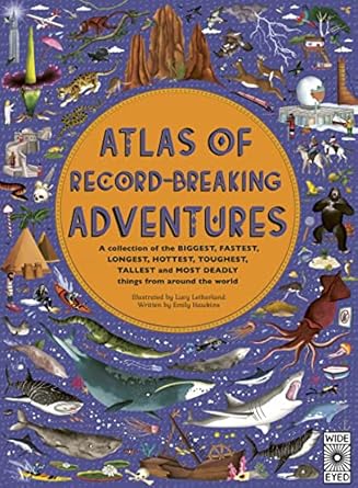 atlas of record breaking adventures a collection of the biggest fastest longest hottest toughest tallest and