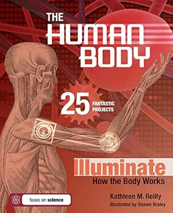 the human body 25 fantastic projects illuminate how the body works 1st edition kathleen m reilly 1934670251,