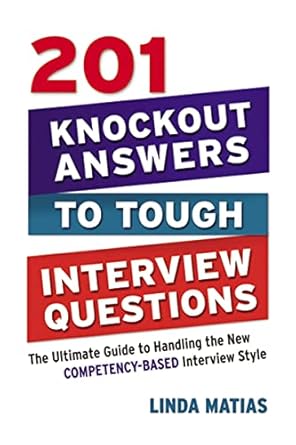 201 knockout answers to tough interview questions the ultimate guide to handling the new competency based