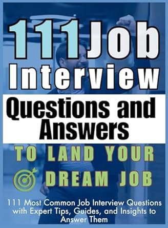 111 job interview questions and answers to land your dream job 111 most common job interview questions with