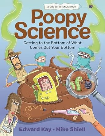 poopy science getting to the bottom of what comes out your bottom 1st edition edward kay ,mike shiell