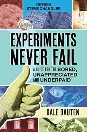 experiments never fail a guide for the bored unappreciated and underpaid 1st edition dale dauten ,ted goff