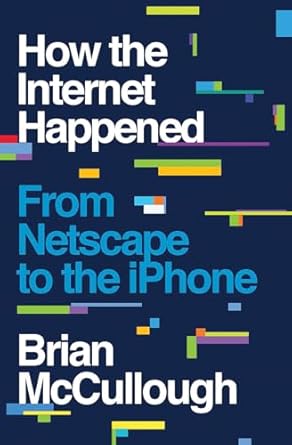 how the internet happened from netscape to the iphone 1st edition brian mccullough 1631493078, 978-1631493072