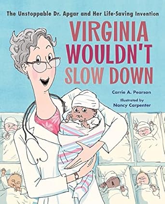 virginia wouldnt slow down the unstoppable dr apgar and her life saving invention 1st edition carrie a
