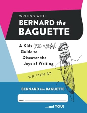 writing with bernard the baguette a kids guide to discover the joys of writing 1st edition joy eggerichs reed