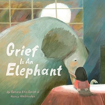 grief is an elephant 1st edition tamara ellis smith ,nancy whitesides 1797212257, 978-1797212258