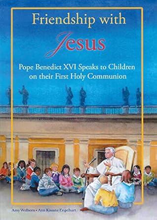 friendship with jesus pope benedict xvi talks to children on their first holy communion 1st edition amy