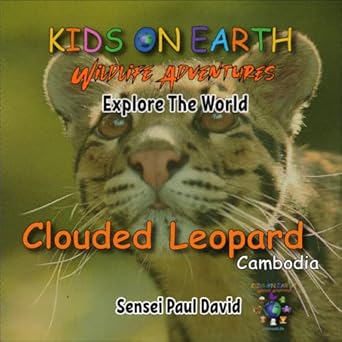 kids on earth wildlife adventures explore the world clouded leopard cambodia 1st edition sensei paul david