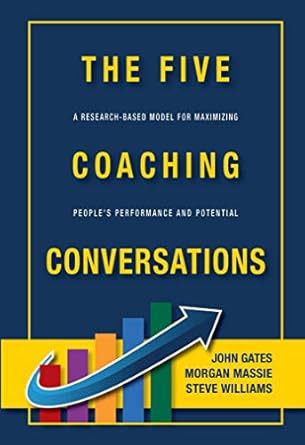 the five coaching conversations a research based model for maximizing peoples performance and potential 1st