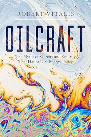 oilcraft the myths of scarcity and security that haunt u s energy policy 1st edition robert vitalis