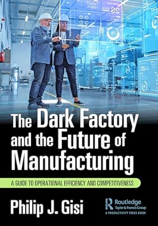the dark factory and the future of manufacturing 1st edition philip j gisi 1032687487, 978-1032687483