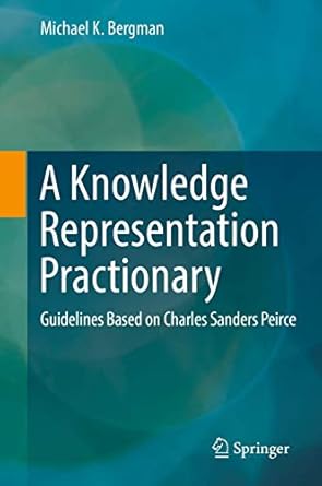 a knowledge representation practionary guidelines based on charles sanders peirce 1st edition michael k