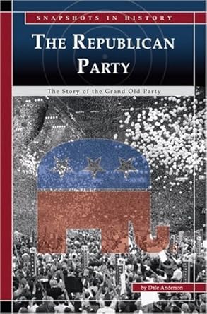the republican party the story of the grand old party 1st edition dale anderson 0756524490, 978-0756524494
