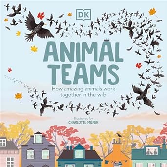 animal teams how amazing animals work together in the wild 1st edition charlotte milner 0241525918,