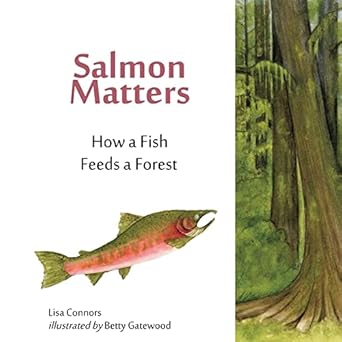 salmon matters how a fish feeds a forest 1st edition lisa m connors ,betty gatewood 1720855285, 978-1720855286