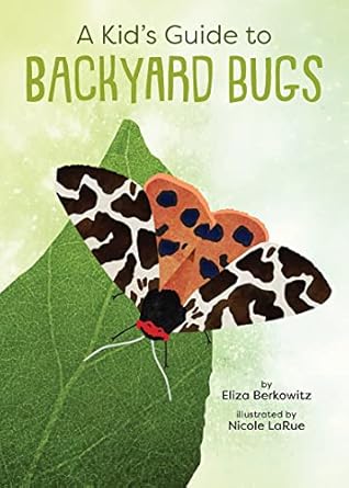 a kids guide to backyard bugs 1st edition eliza berkowitz ,nicole larue 1423662652, 978-1423662655