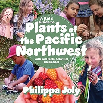 a kids guide to plants of the pacific northwest with cool facts activities and recipes 1st edition philippa