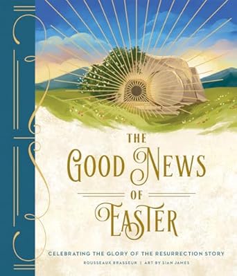 the good news of easter celebrating the glory of the resurrection story 1st edition rousseaux brasseur ,sian