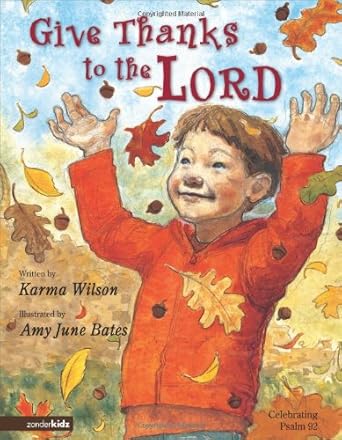 give thanks to the lord celebrating psalm 92 1st edition karma wilson ,amy june bates 0310711185,