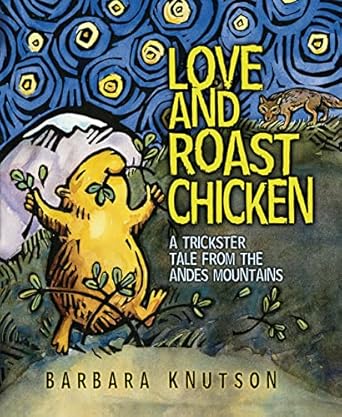 love and roast chicken a trickster tale from the andes mountains 1st edition barbara knutson 1728493005,