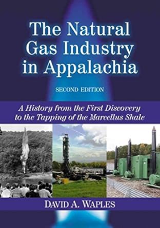 the natural gas industry in appalachia a history from the first discovery to the tapping of the marcellus