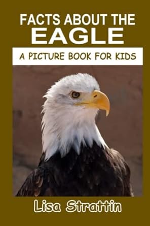 facts about the eagle 1st edition lisa strattin 1686167407, 978-1686167409