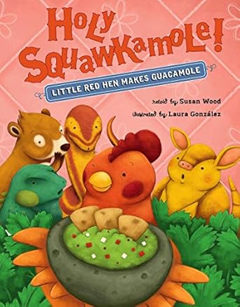 holy squawkamole little red hen makes guacamole 1st edition susan wood ,laura gonzalez 1454922532,