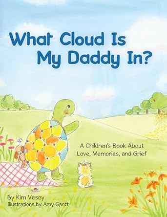 what cloud is my daddy in a childrens book about love memories and grief 1st edition kim vesey ,amy gantt