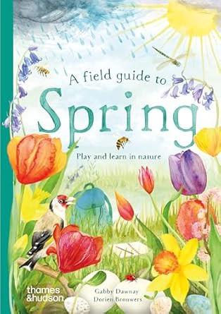 a field guide to spring play and learn in nature 1st edition gabby dawnay ,dorien brouwers ,louise black