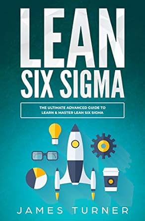 lean six sigma the ultimate advanced guide to learn and master lean six sigma 1st edition james turner