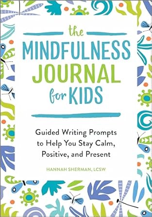 the mindfulness journal for kids guided writing prompts to help you stay calm positive and present 1st