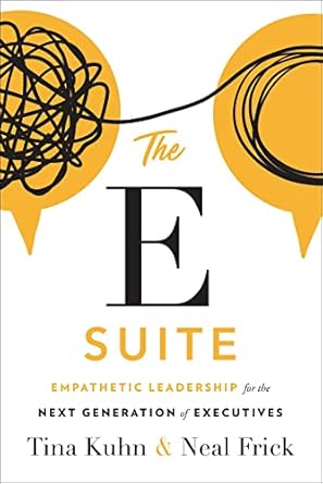 the e suite empathetic leadership for the next generation of executives 1st edition tina kuhn ,neal frick