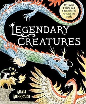 legendary creatures mythical beasts and spirits from around the world 1st edition adam auerbach 0316331872,