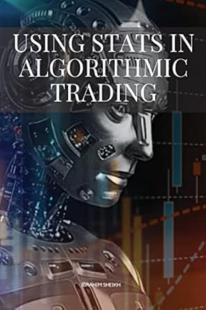 using stats in algorithmic trading 1st edition sheikh ibrahim 5587273873, 978-5587273870