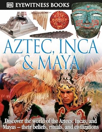 dk eyewitness books aztec inca and maya discover the world of the aztecs incas and mayas 1st edition dk