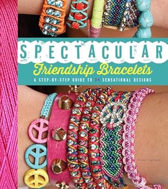 spectacular friendship bracelets a step by step guide to 34 sensational designs 1st edition ariela pshednovek