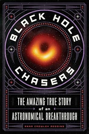 black hole chasers the amazing true story of an astronomical breakthrough 1st edition anna crowley redding