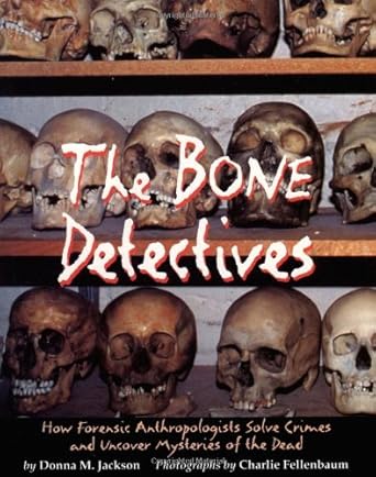 the bone detectives how forensic anthropologists solve crimes and uncover mysteries of the dead 1st edition