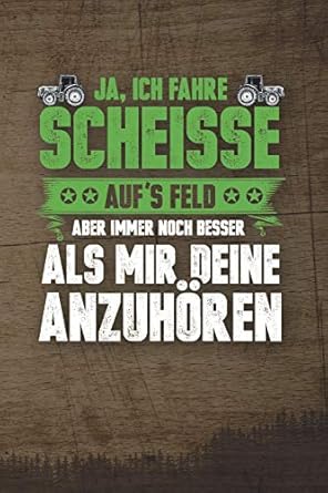 ja ich fahre scheisse aufs feld aber immer noch besser als mir deine anzuhoren 120 seiten notizbuch fur