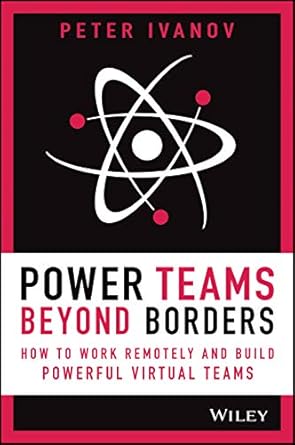 power teams beyond borders how to work remotely and build powerful virtual teams 1st edition peter ivanov