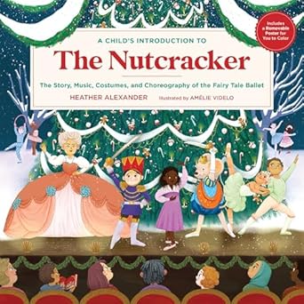 a childs introduction to the nutcracker the story music costumes and choreography of the fairy tale ballet