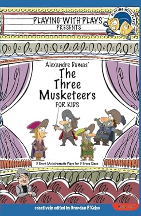 alexandre dumas the three musketeers for kids 3 short melodramatic plays for 3 group sizes 1st edition