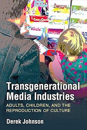 transgenerational media industries adults children and the reproduction of culture 1st edition derek johnson