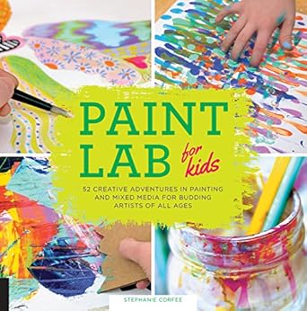 paint lab for kids 52 creative adventures in painting and mixed media for budding artists of all ages 1st