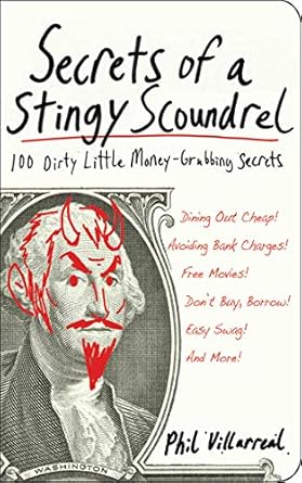 secrets of a stingy scoundrel 100 dirty little money grubbing secrets 1st edition phil villarreal 1602397546,
