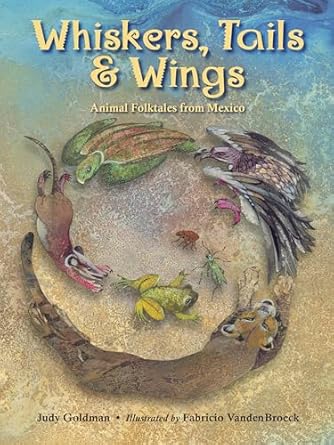 whiskers tails and wings animal folktales from mexico 1st edition judy goldman ,fabricio vandenbroek