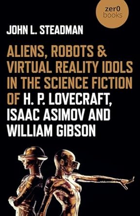 aliens robots and virtual reality idols in the science fiction of h p lovecraft isaac asimov and william