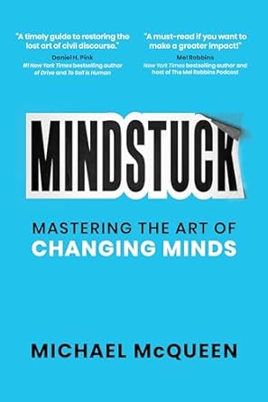 mindstuck mastering the art of changing minds 1st edition michael mcqueen 1637557396, 978-1637557396