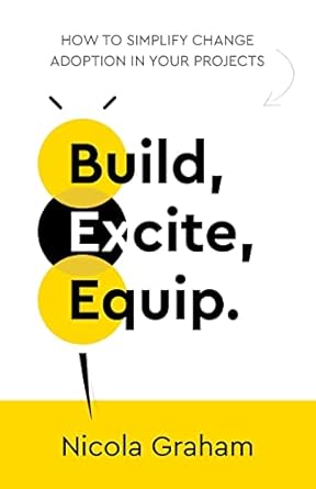 build excite equip how to simplify change adoption in your projects 1st edition nicola graham 1781337098,