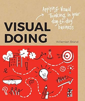 visual doing a practical guide to incorporate visual thinking into your daily business and communication 1st